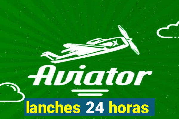 lanches 24 horas